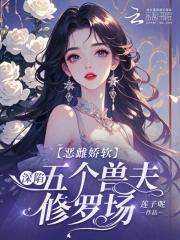 恶雌娇软深陷五个兽夫修罗场免费版